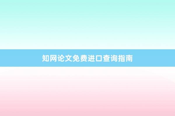 知网论文免费进口查询指南
