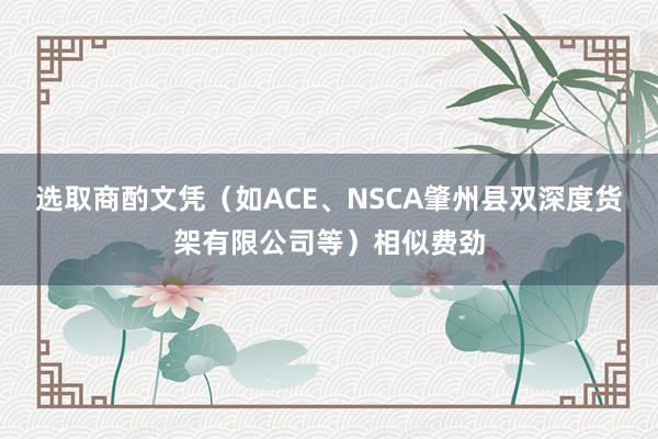 选取商酌文凭(如ACE、NSCA肇州县双深度货架有限公司等)相似费劲