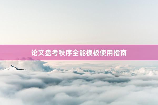论文盘考秩序全能模板使用指南